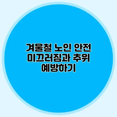 겨울철 노인 안전: 미끄러짐과 추위 예방하기