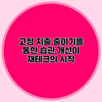고정 지출 줄이기를 통한 습관 개선이 재테크의 시작