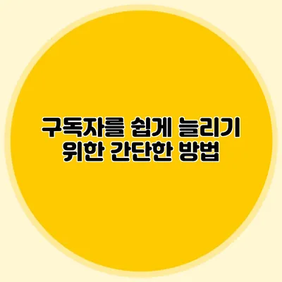 구독자를 쉽게 늘리기 위한 간단한 방법