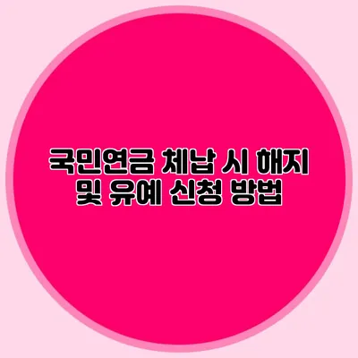 국민연금 체납 시 해지 및 유예 신청 방법