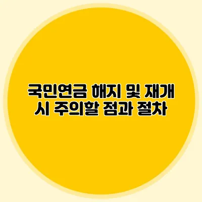 국민연금 해지 및 재개 시 주의할 점과 절차