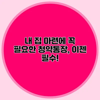 내 집 마련에 꼭 필요한 청약통장, 이젠 필수!
