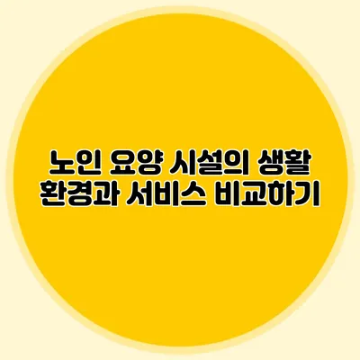 노인 요양 시설의 생활 환경과 서비스 비교하기