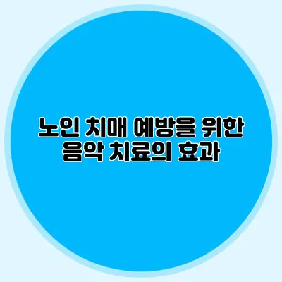노인 치매 예방을 위한 음악 치료의 효과