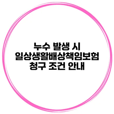 누수 발생 시 일상생활배상책임보험 청구 조건 안내