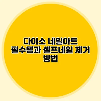 다이소 네일아트 필수템과 셀프네일 제거 방법