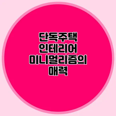 단독주택 인테리어 미니멀리즘의 매력