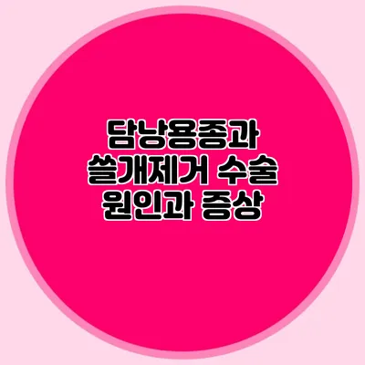 담낭용종과 쓸개제거 수술: 원인과 증상