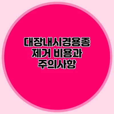 대장내시경용종 제거 비용과 주의사항