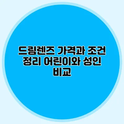 드림렌즈 가격과 조건 정리: 어린이와 성인 비교