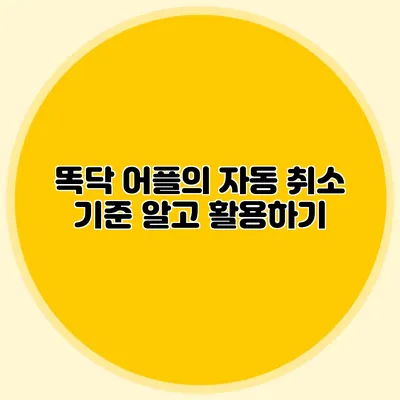 똑닥 어플의 자동 취소 기준 알고 활용하기