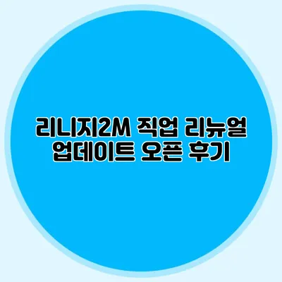 리니지2M 직업 리뉴얼 업데이트: 오픈 후기