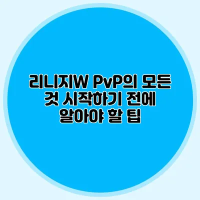 리니지W PvP의 모든 것: 시작하기 전에 알아야 할 팁