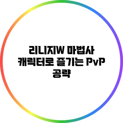 리니지W 마법사 캐릭터로 즐기는 PvP 공략