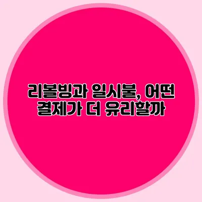 리볼빙과 일시불, 어떤 결제가 더 유리할까?