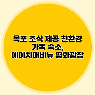 목포 조식 제공 친환경 가족 숙소, 에이치애비뉴 평화광장