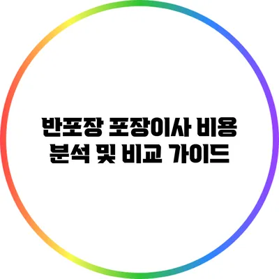 반포장 포장이사 비용 분석 및 비교 가이드