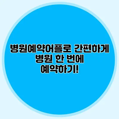병원예약어플로 간편하게 병원 한 번에 예약하기!