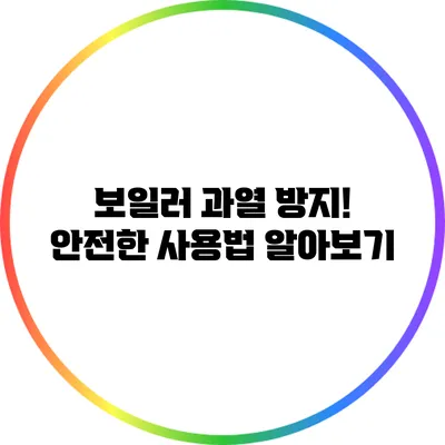 보일러 과열 방지! 안전한 사용법 알아보기
