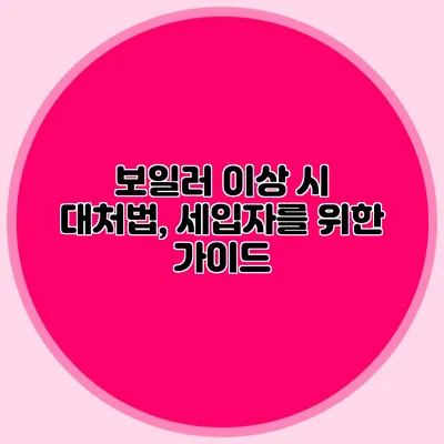 보일러 이상 시 대처법, 세입자를 위한 가이드
