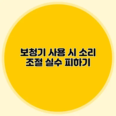 보청기 사용 시 소리 조절 실수 피하기
