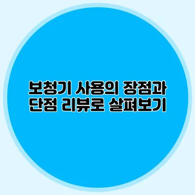 보청기 사용의 장점과 단점: 리뷰로 살펴보기