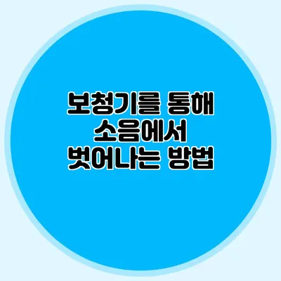 보청기를 통해 소음에서 벗어나는 방법