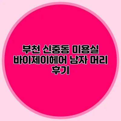 부천 신중동 미용실 바이제이헤어 남자 머리 후기