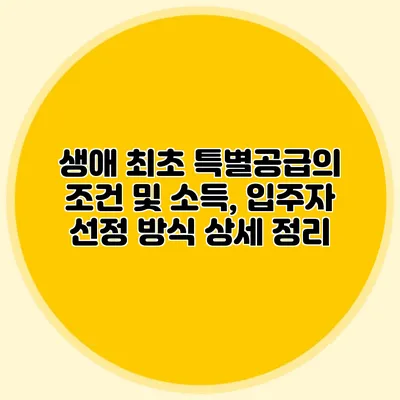 생애 최초 특별공급의 조건 및 소득, 입주자 선정 방식 상세 정리