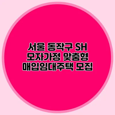서울 동작구 SH 모자가정 맞춤형 매입임대주택 모집