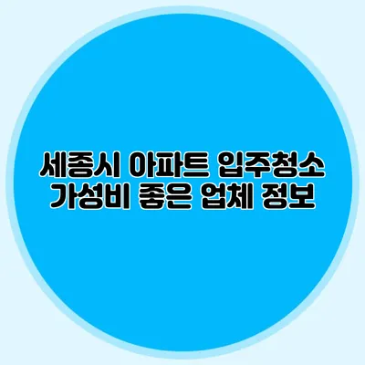 세종시 아파트 입주청소: 가성비 좋은 업체 정보