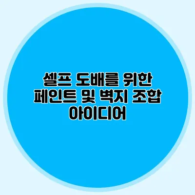 셀프 도배를 위한 페인트 및 벽지 조합 아이디어