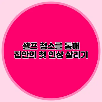 셀프 청소를 통해 집안의 첫 인상 살리기