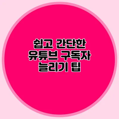 쉽고 간단한 유튜브 구독자 늘리기 팁