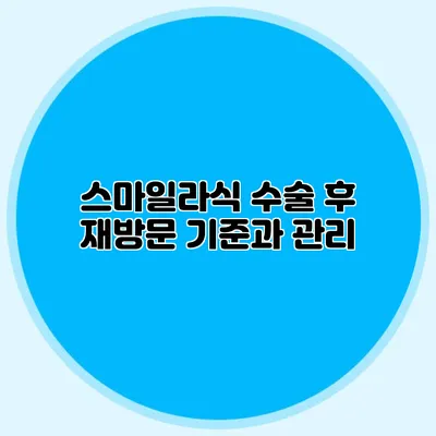 스마일라식 수술 후 재방문 기준과 관리