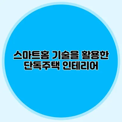 스마트홈 기술을 활용한 단독주택 인테리어