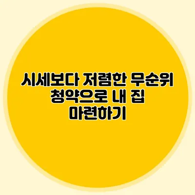 시세보다 저렴한 무순위 청약으로 내 집 마련하기