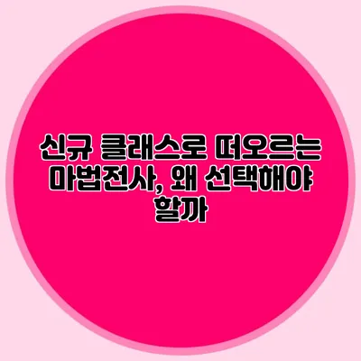 신규 클래스로 떠오르는 마법전사, 왜 선택해야 할까?