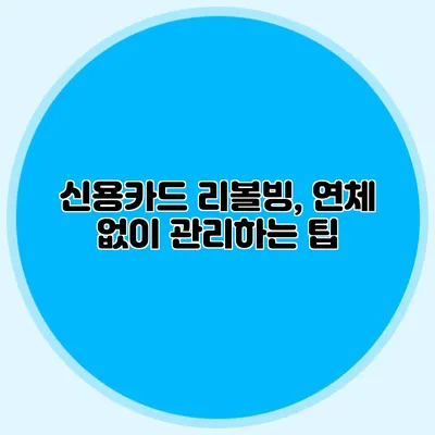 신용카드 리볼빙, 연체 없이 관리하는 팁
