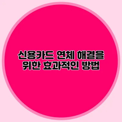 신용카드 연체 해결을 위한 효과적인 방법