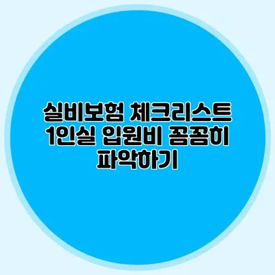 실비보험 체크리스트: 1인실 입원비 꼼꼼히 파악하기