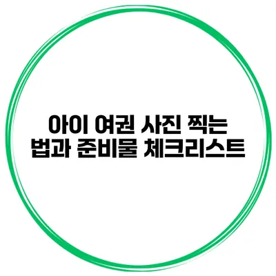 아이 여권 사진 찍는 법과 준비물 체크리스트