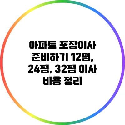 아파트 포장이사 준비하기: 12평, 24평, 32평 이사 비용 정리