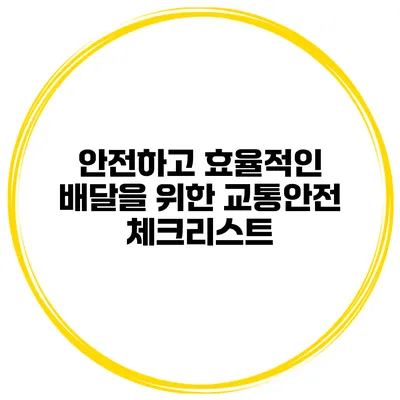 안전하고 효율적인 배달을 위한 교통안전 체크리스트