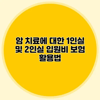 암 치료에 대한 1인실 및 2인실 입원비 보험 활용법