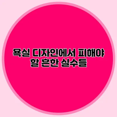 욕실 디자인에서 피해야 할 흔한 실수들