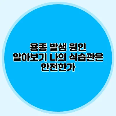 용종 발생 원인 알아보기: 나의 식습관은 안전한가?