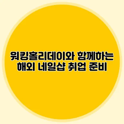 워킹홀리데이와 함께하는 해외 네일샵 취업 준비