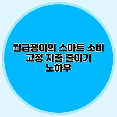 월급쟁이의 스마트 소비: 고정 지출 줄이기 노하우