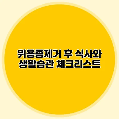 위용종제거 후 식사와 생활습관 체크리스트
